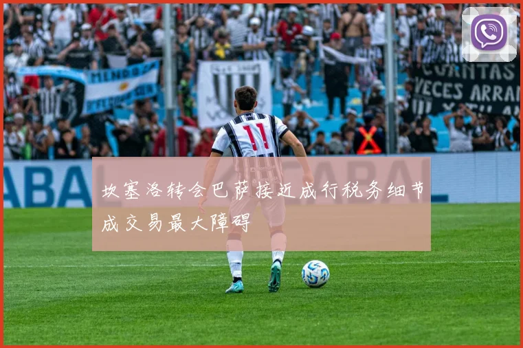 坎塞洛转会巴萨接近成行税务细节成交易最大障碍